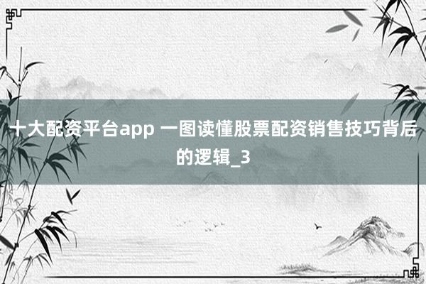 十大配资平台app 一图读懂股票配资销售技巧背后的逻辑_3