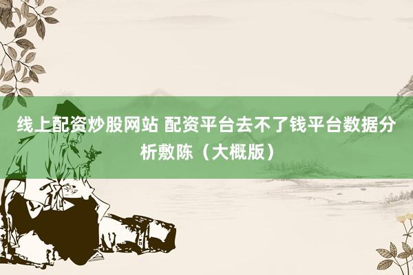 线上配资炒股网站 配资平台去不了钱平台数据分析敷陈（大概版）