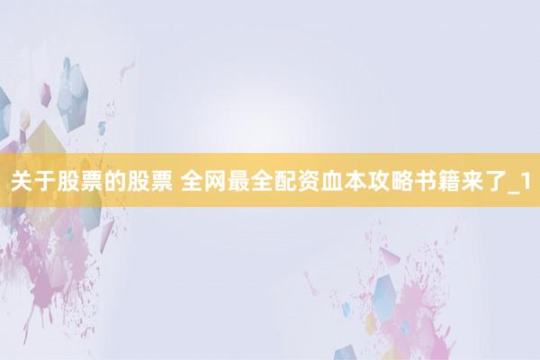 关于股票的股票 全网最全配资血本攻略书籍来了_1