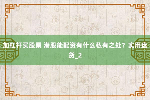 加杠杆买股票 港股能配资有什么私有之处？实用盘货_2