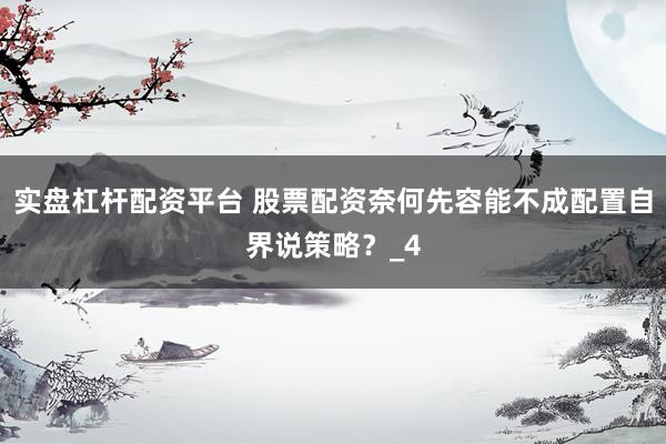 实盘杠杆配资平台 股票配资奈何先容能不成配置自界说策略？_4