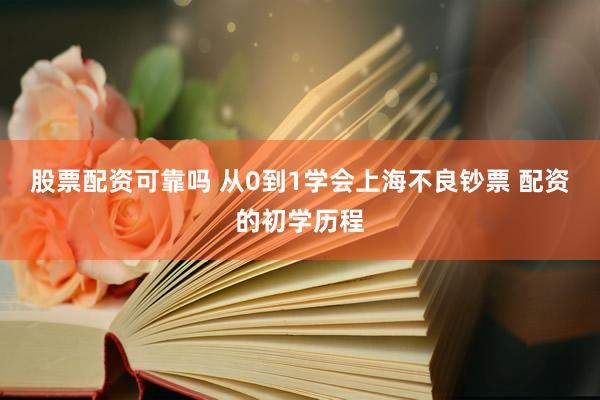 股票配资可靠吗 从0到1学会上海不良钞票 配资的初学历程