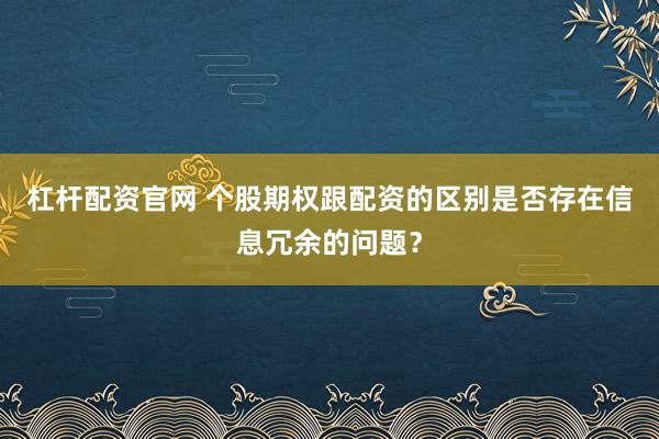 杠杆配资官网 个股期权跟配资的区别是否存在信息冗余的问题？
