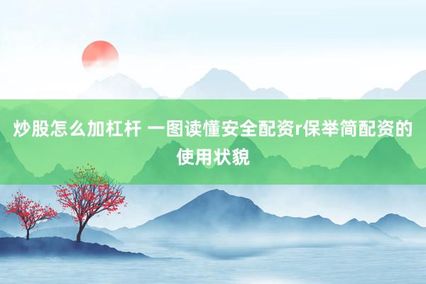 炒股怎么加杠杆 一图读懂安全配资r保举简配资的使用状貌