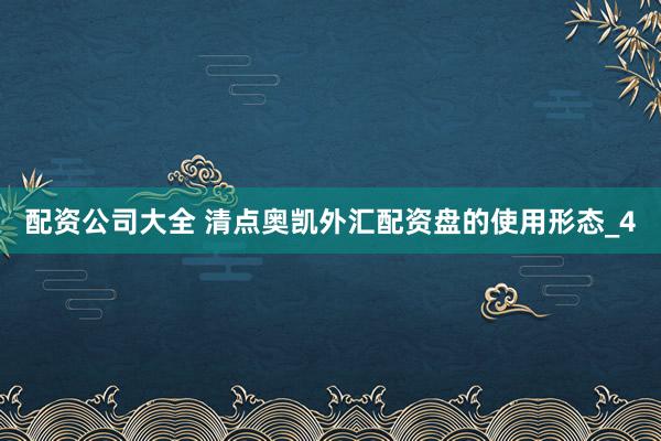 配资公司大全 清点奥凯外汇配资盘的使用形态_4